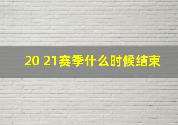 20 21赛季什么时候结束